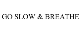 GO SLOW & BREATHE trademark