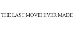 THE LAST MOVIE EVER MADE trademark