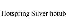 HOTSPRING SILVER HOTUB trademark