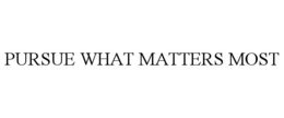 PURSUE WHAT MATTERS MOST trademark