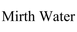 MIRTH WATER trademark