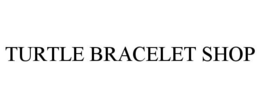 TURTLE BRACELET SHOP trademark