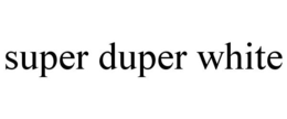 SUPER DUPER WHITE trademark