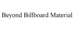BEYOND BILLBOARD MATERIAL trademark