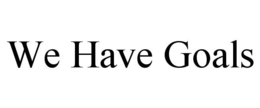 WE HAVE GOALS trademark