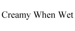 CREAMY WHEN WET trademark