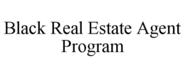 BLACK REAL ESTATE AGENT PROGRAM trademark