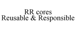 RR CORES REUSABLE & RESPONSIBLE trademark