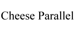 CHEESE PARALLEL trademark