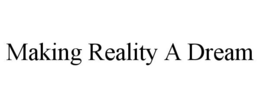 MAKING REALITY A DREAM trademark