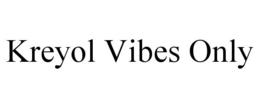 KREYOL VIBES ONLY trademark