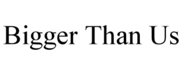 BIGGER THAN US trademark