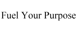 FUEL YOUR PURPOSE trademark