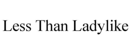 LESS THAN LADYLIKE trademark