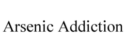 ARSENIC ADDICTION trademark