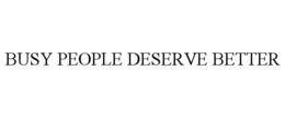 BUSY PEOPLE DESERVE BETTER trademark