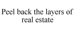 PEEL BACK THE LAYERS OF REAL ESTATE trademark