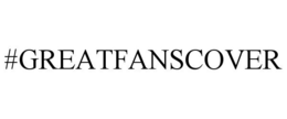 #GREATFANSCOVER trademark