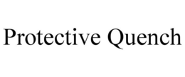 PROTECTIVE QUENCH trademark