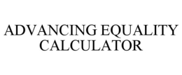 ADVANCING EQUALITY CALCULATOR trademark