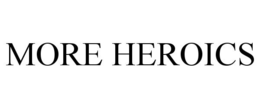 MORE HEROICS trademark