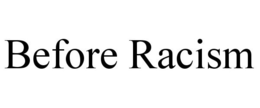 BEFORE RACISM trademark