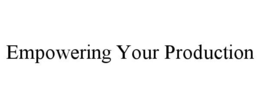 EMPOWERING YOUR PRODUCTION trademark