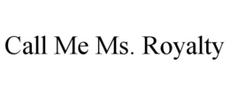CALL ME MS. ROYALTY trademark
