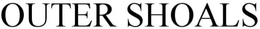 OUTER SHOALS trademark