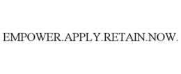 EMPOWER.APPLY.RETAIN.NOW. trademark