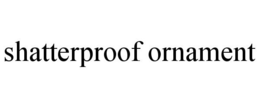 SHATTERPROOF ORNAMENT trademark