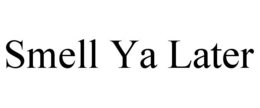 SMELL YA LATER trademark