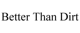 BETTER THAN DIRT trademark