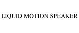 LIQUID MOTION SPEAKER trademark