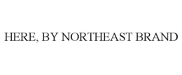 HERE, BY NORTHEAST BRAND trademark