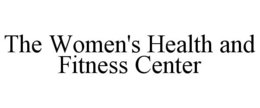 THE WOMEN'S HEALTH AND FITNESS CENTER trademark