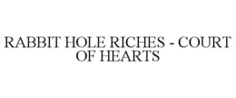 RABBIT HOLE RICHES - COURT OF HEARTS trademark
