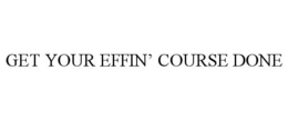 GET YOUR EFFIN' COURSE DONE trademark