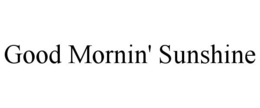 GOOD MORNIN' SUNSHINE trademark