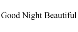 GOOD NIGHT BEAUTIFUL trademark