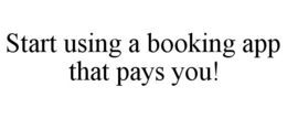 START USING A BOOKING APP THAT PAYS YOU! trademark