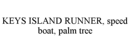KEYS ISLAND RUNNER, SPEED BOAT, PALM TREE trademark