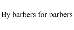 BY BARBERS FOR BARBERS trademark