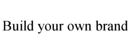 BUILD YOUR OWN BRAND trademark