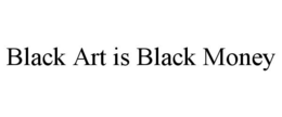 BLACK ART IS BLACK MONEY trademark
