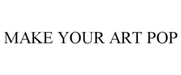 MAKE YOUR ART POP trademark