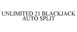 UNLIMITED 21 BLACKJACK AUTO SPLIT trademark