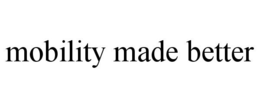 MOBILITY MADE BETTER trademark