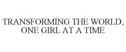 TRANSFORMING THE WORLD, ONE GIRL AT A TIME trademark