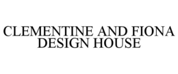 CLEMENTINE AND FIONA DESIGN HOUSE trademark